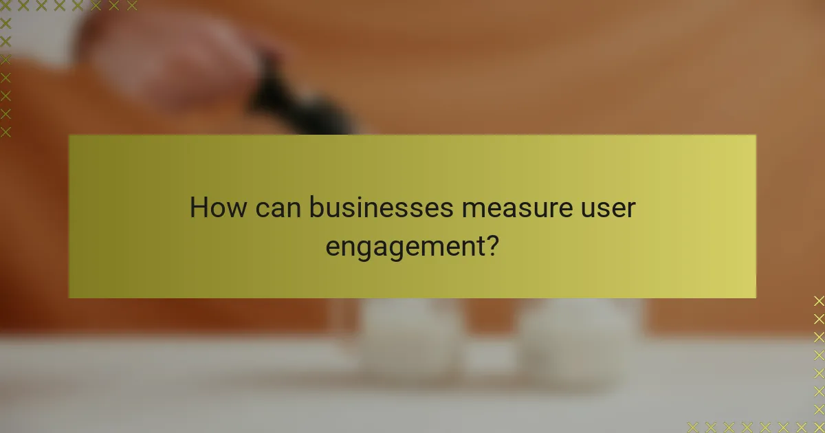 How can businesses measure user engagement?