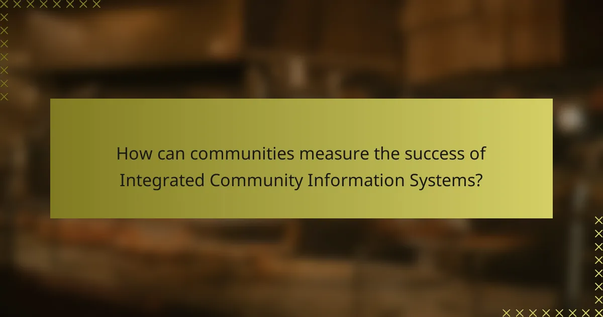 How can communities measure the success of Integrated Community Information Systems?