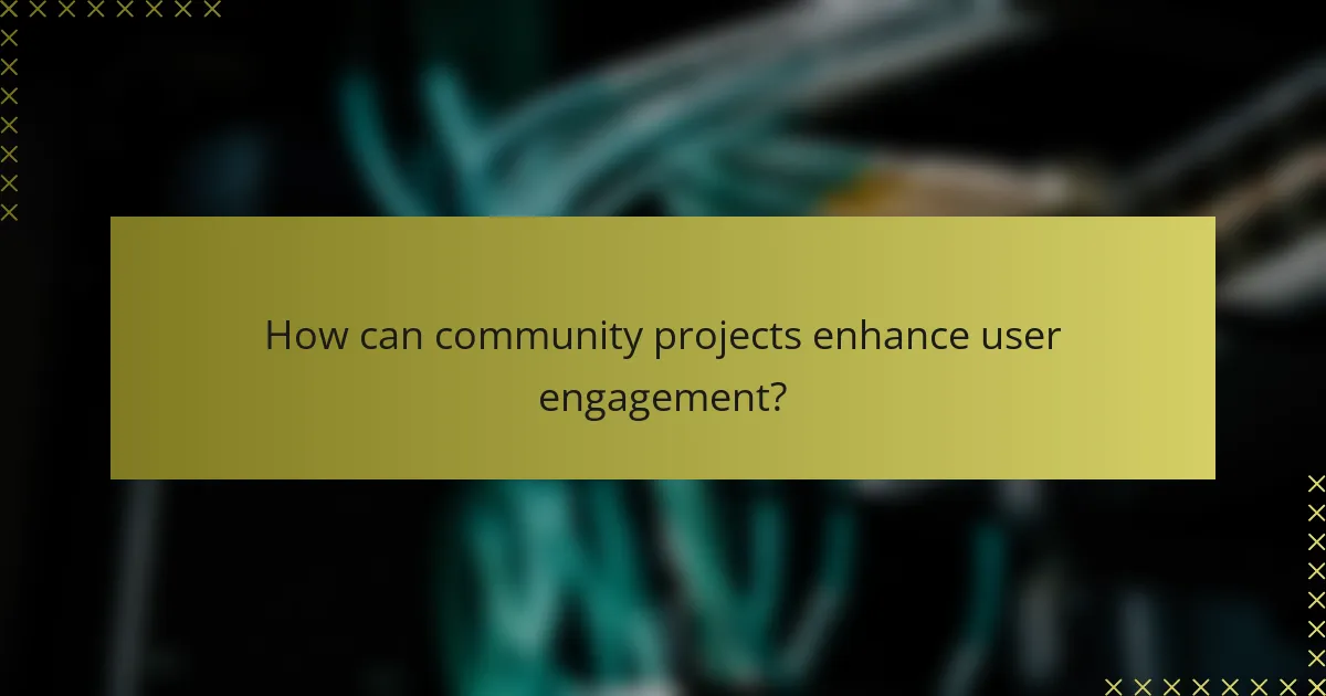 How can community projects enhance user engagement?