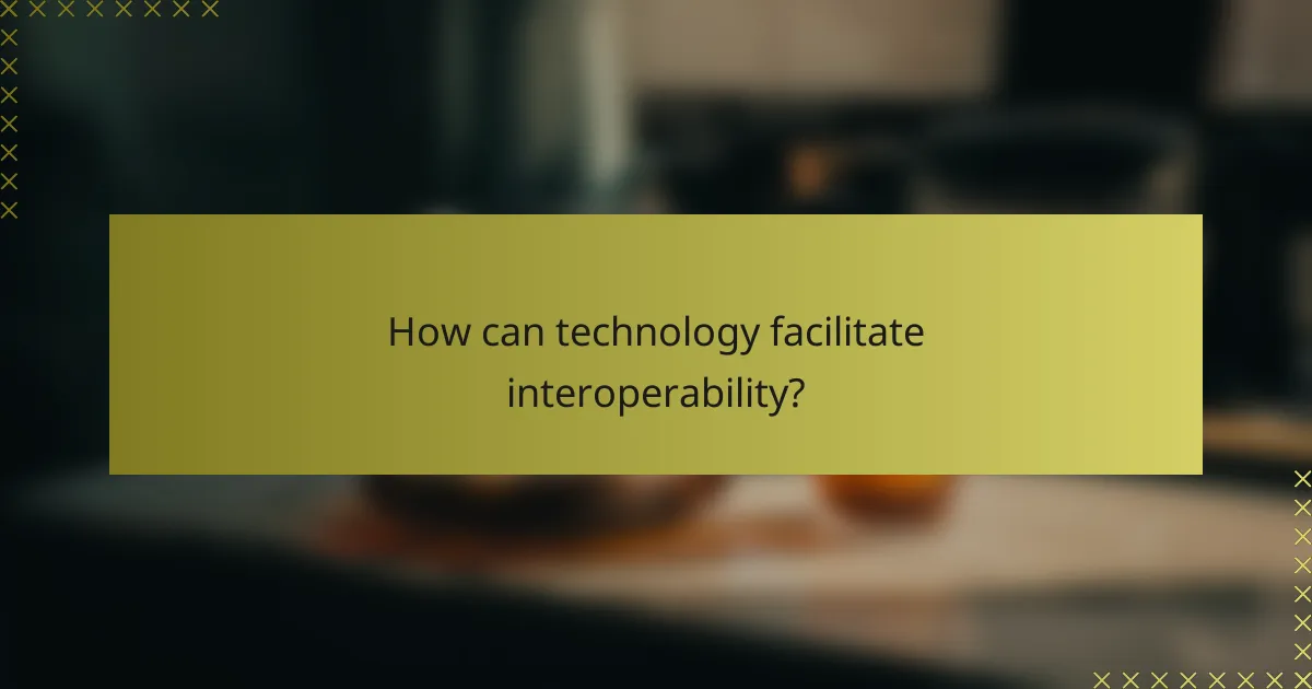 How can technology facilitate interoperability?