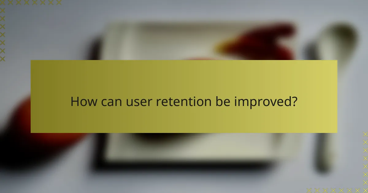 How can user retention be improved?