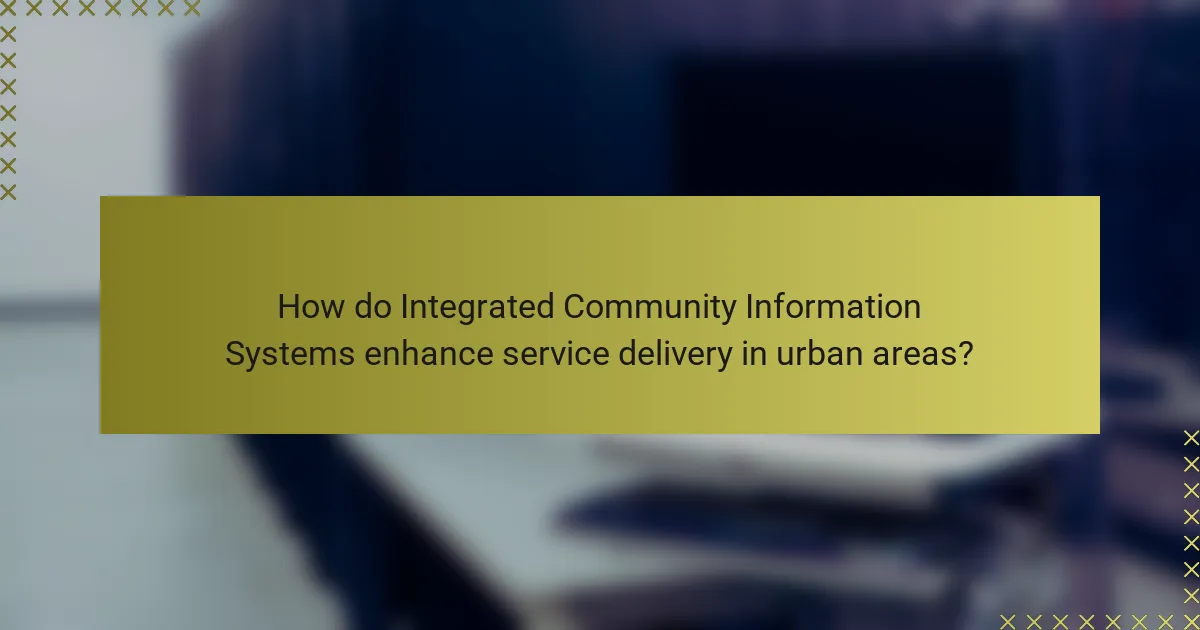 How do Integrated Community Information Systems enhance service delivery in urban areas?