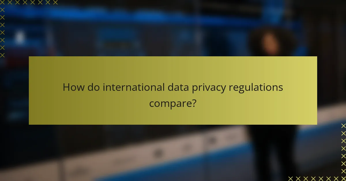 How do international data privacy regulations compare?
