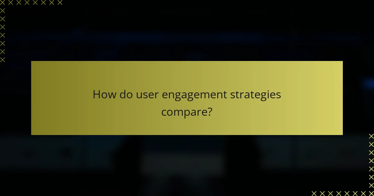 How do user engagement strategies compare?