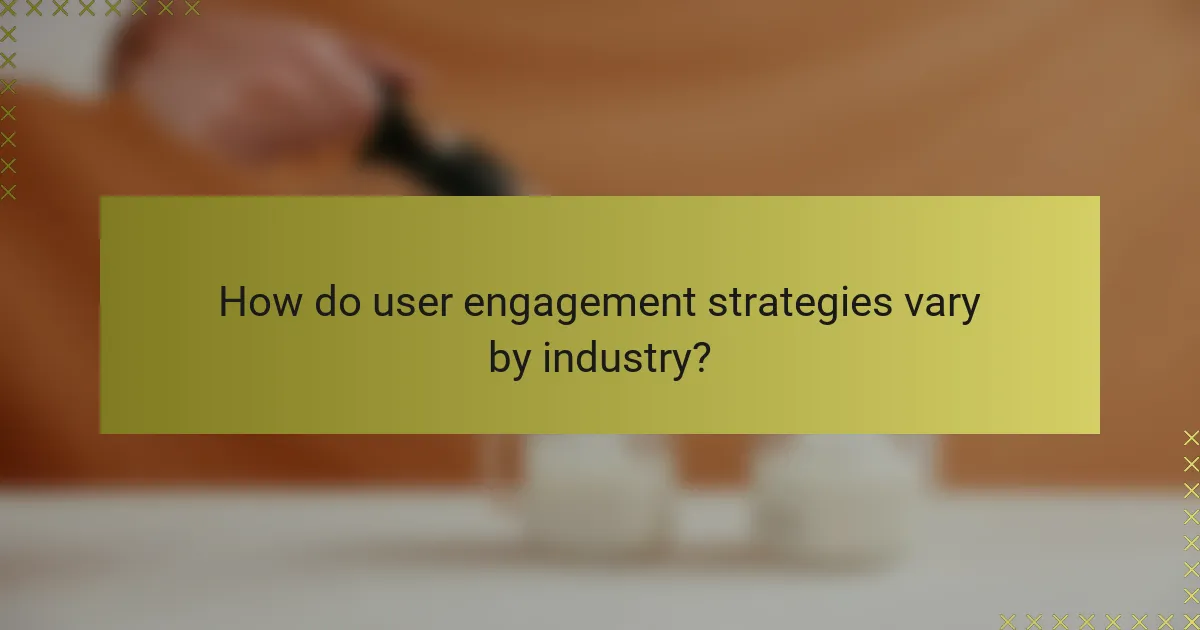 How do user engagement strategies vary by industry?