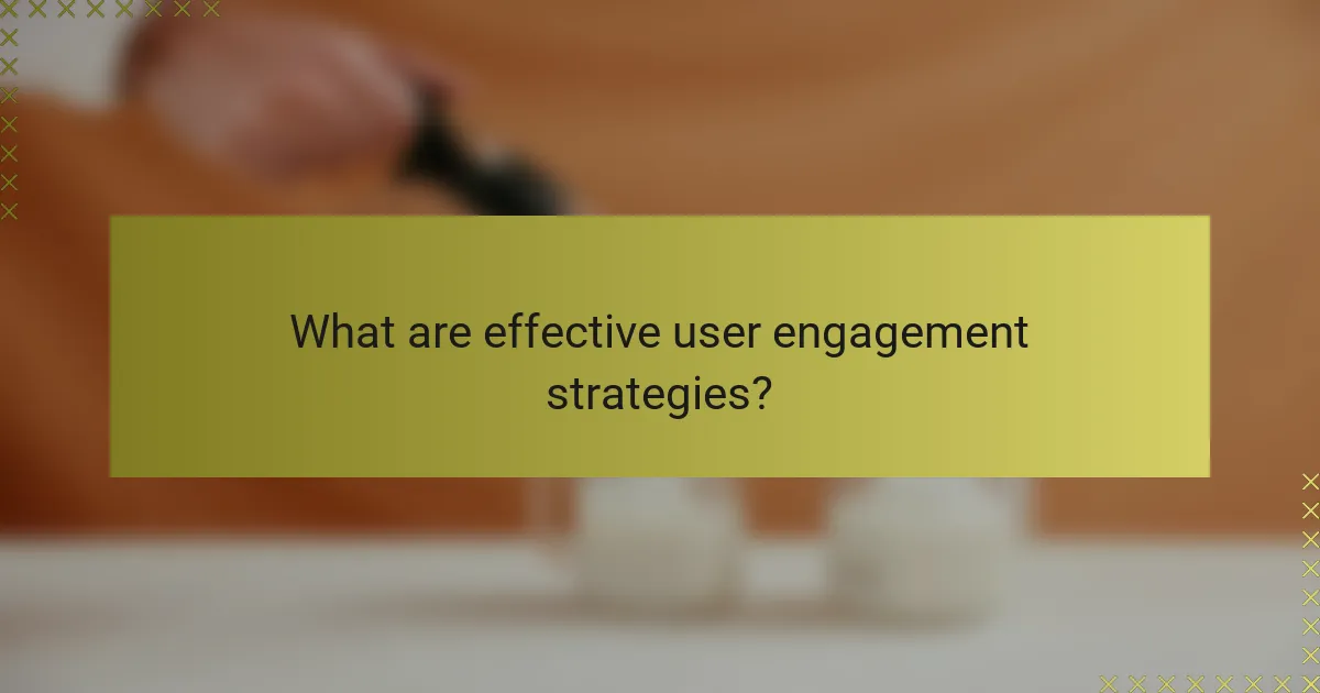 What are effective user engagement strategies?