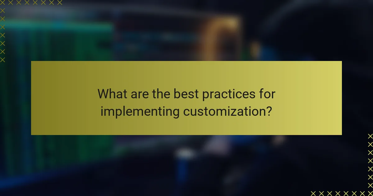 What are the best practices for implementing customization?