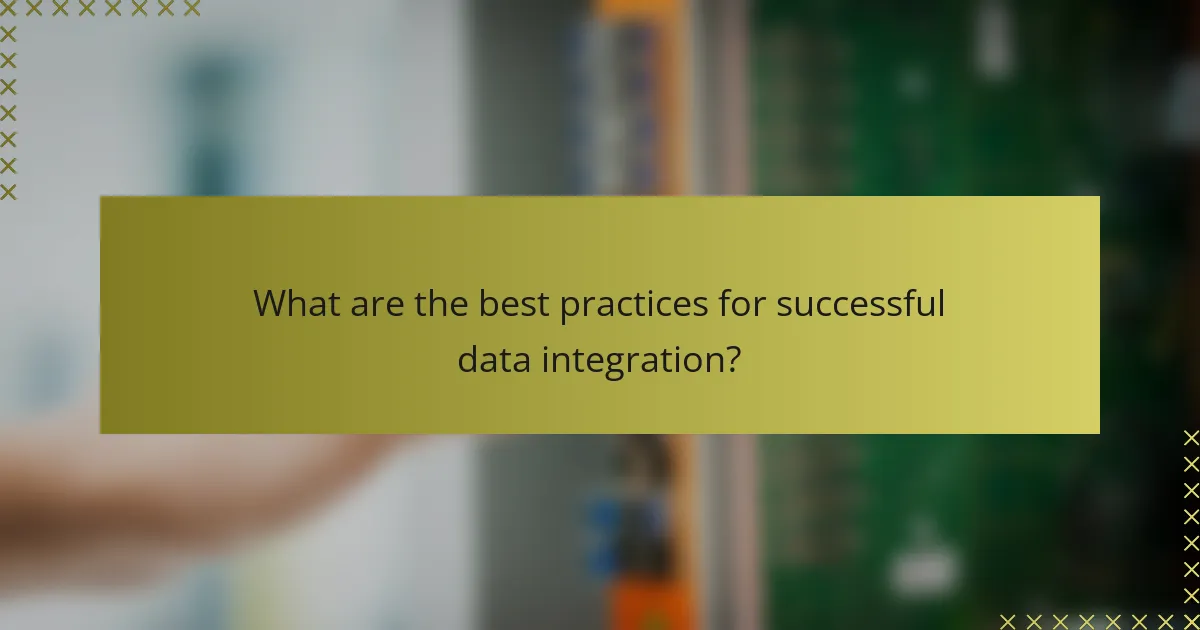 What are the best practices for successful data integration?