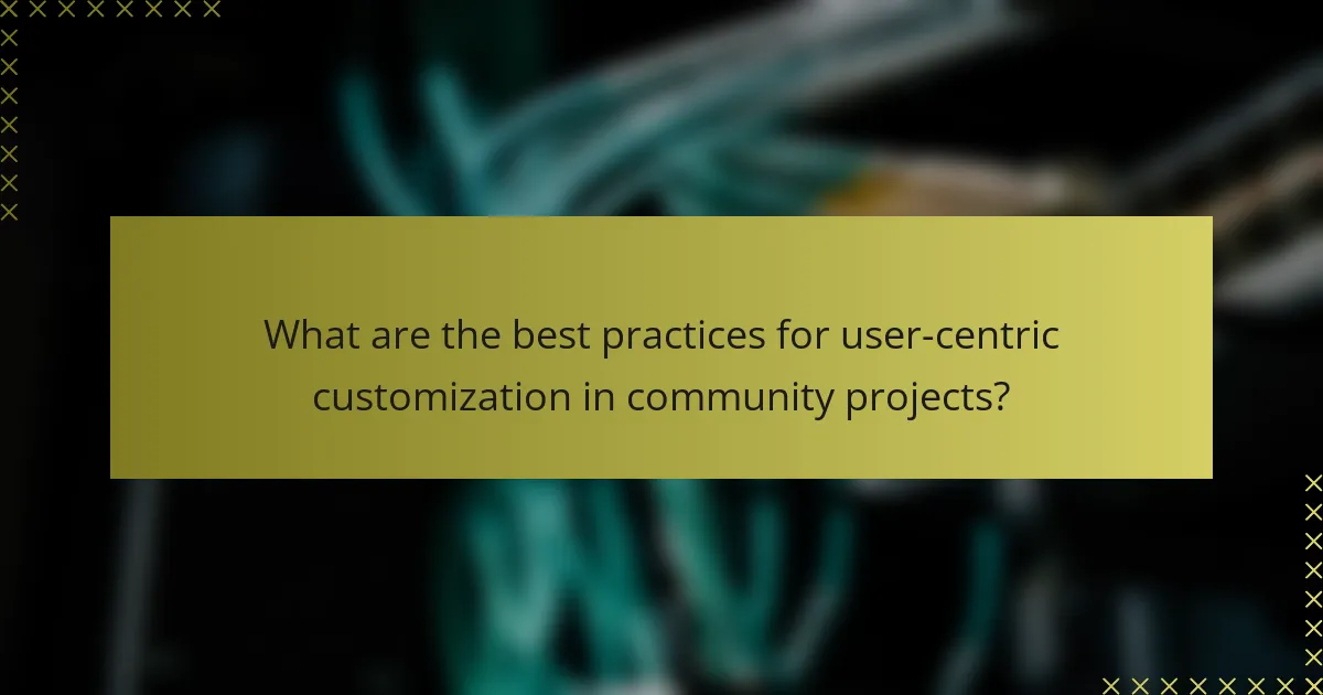 What are the best practices for user-centric customization in community projects?