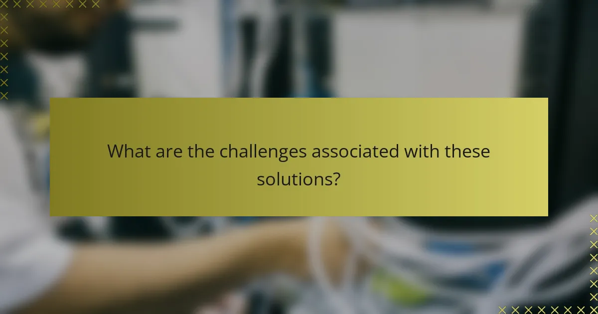 What are the challenges associated with these solutions?