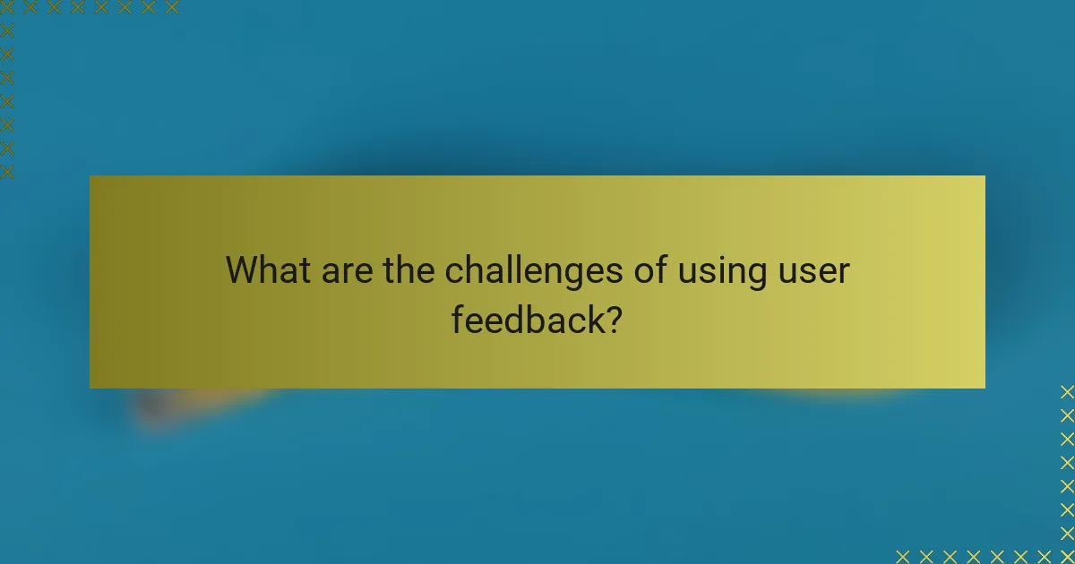 What are the challenges of using user feedback?