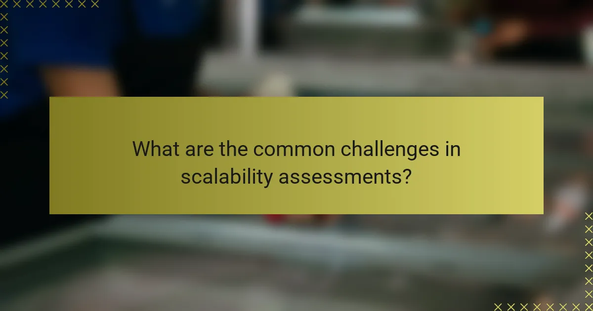 What are the common challenges in scalability assessments?