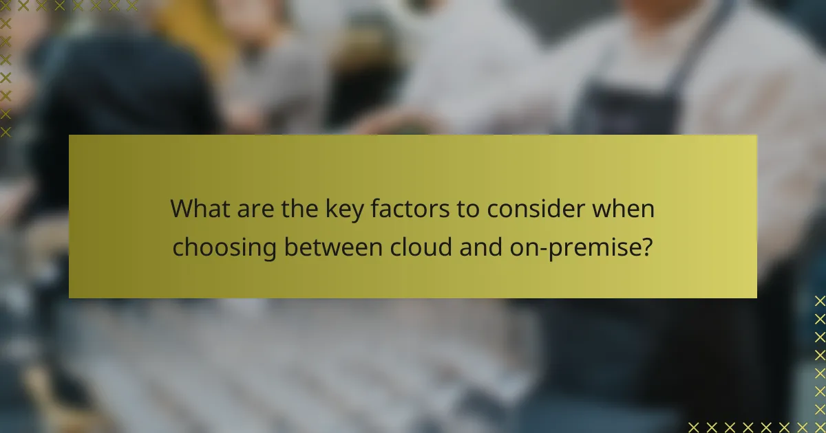 What are the key factors to consider when choosing between cloud and on-premise?