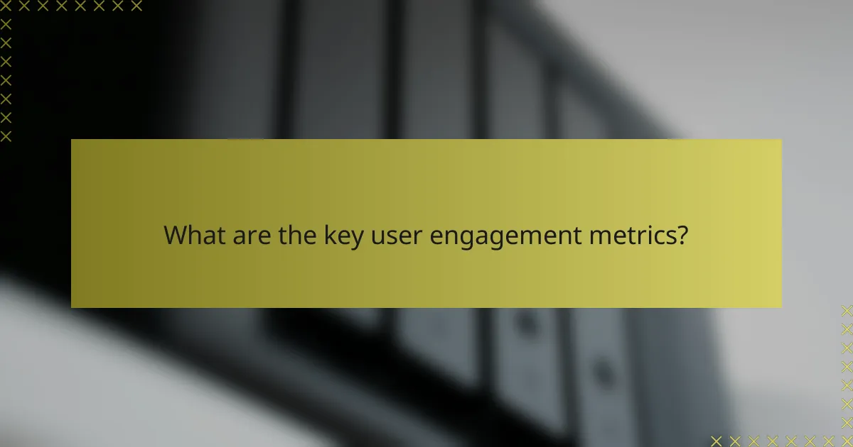 What are the key user engagement metrics?