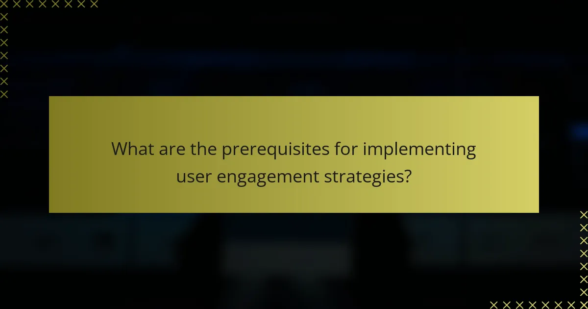 What are the prerequisites for implementing user engagement strategies?