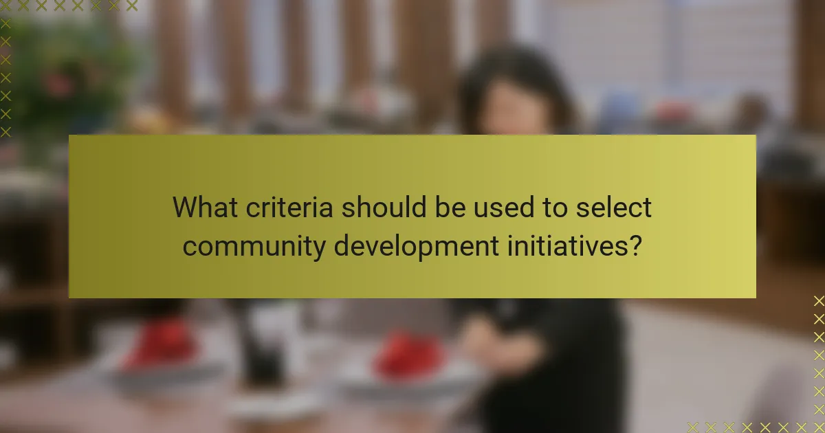 What criteria should be used to select community development initiatives?