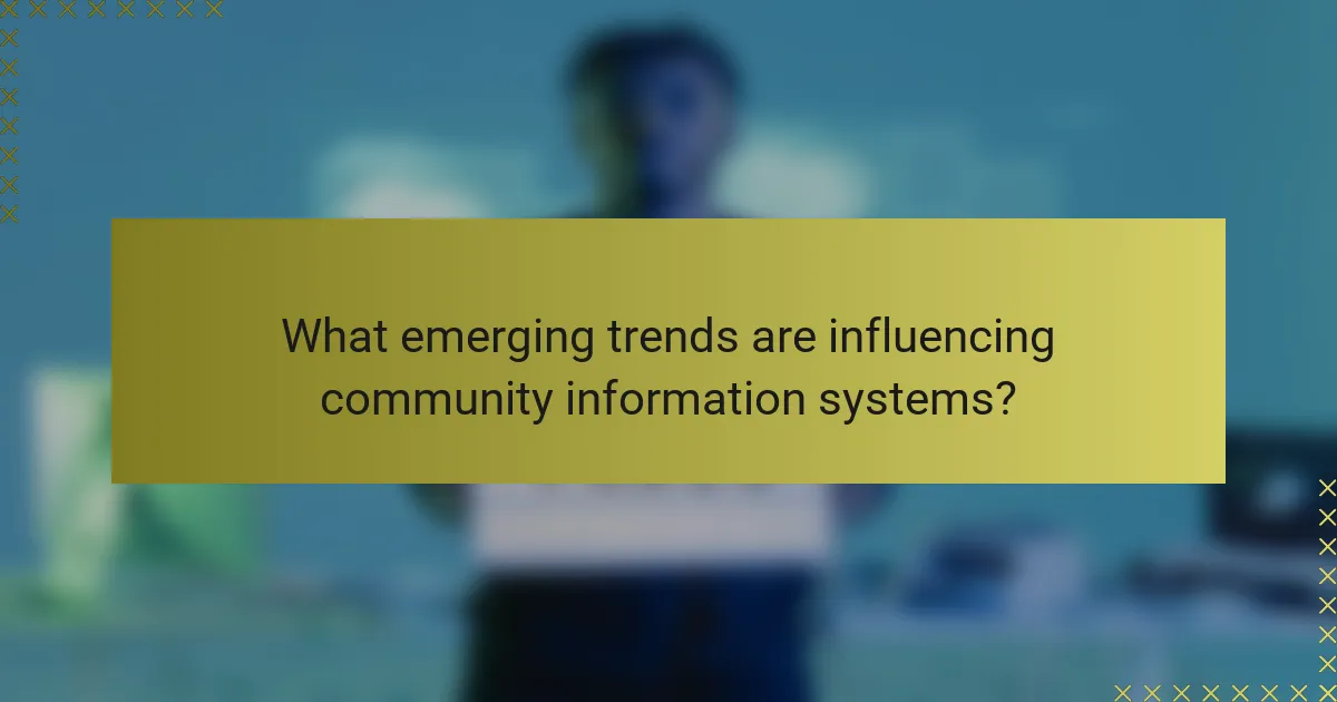 What emerging trends are influencing community information systems?