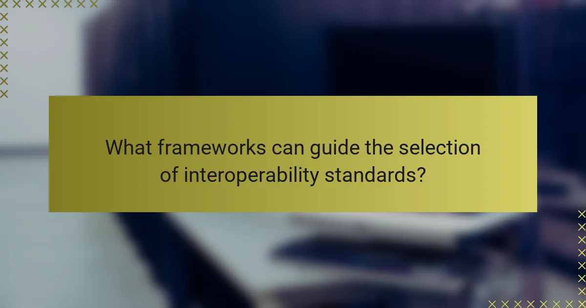 What frameworks can guide the selection of interoperability standards?