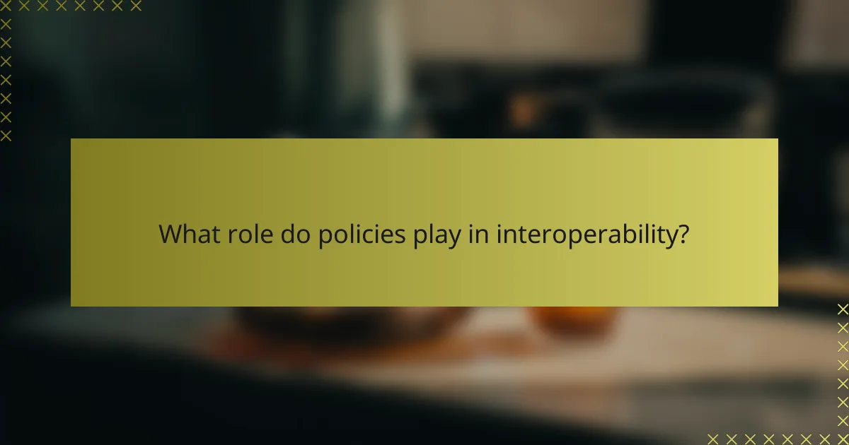 What role do policies play in interoperability?