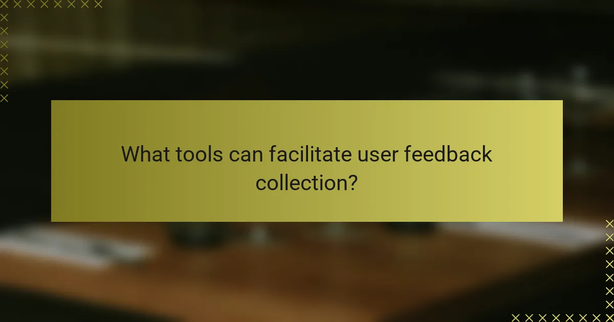 What tools can facilitate user feedback collection?