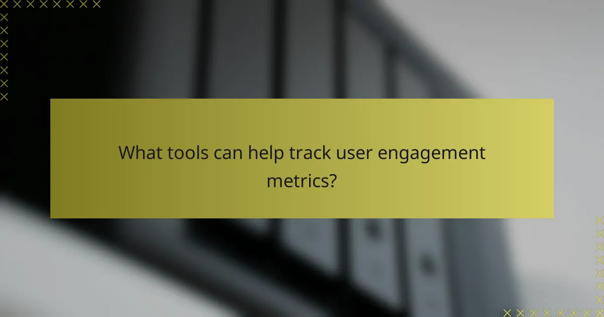What tools can help track user engagement metrics?