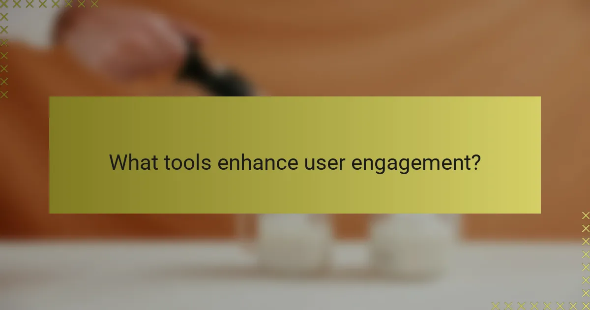 What tools enhance user engagement?